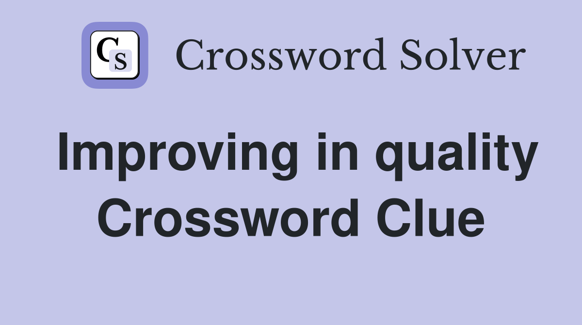 Improving in quality Crossword Clue Answers Crossword Solver